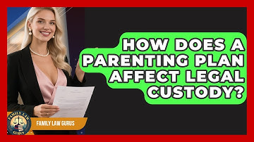 How Does A Parenting Plan Affect Legal Custody? - Family Law Gurus