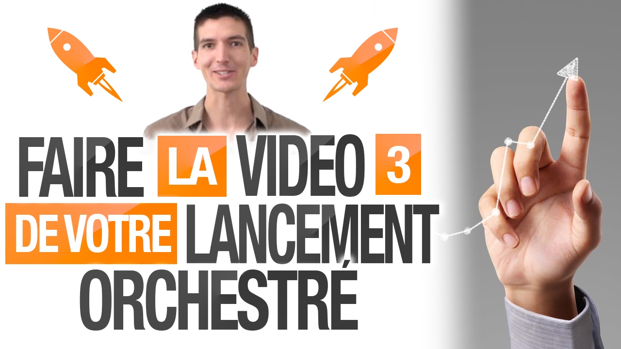 Comment réaliser la VIDÉO 3 de votre LANCEMENT ORCHESTRÉ ? (Exemple