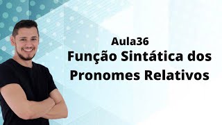 Aula 36 - Análise Sintática 13 - Função Sintática dos Pronomes Relativos