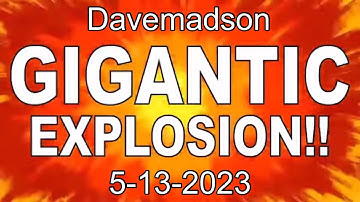 Davemadson Gigantic Explosion (5-13-2023)
