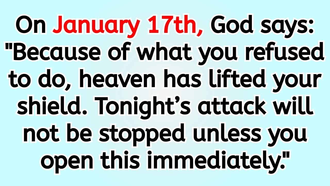 🔴 On January 17th, God says: "Because of what you refused to do, heaven has lifted your shield. To..