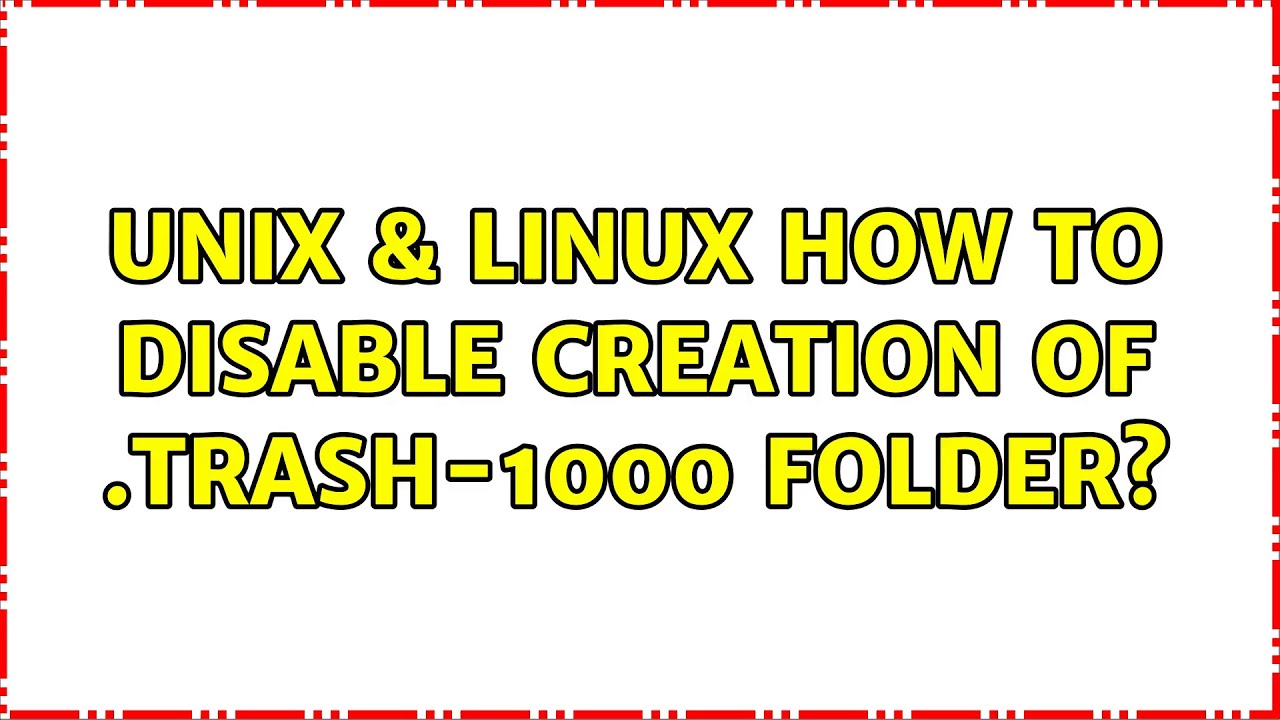 Unix \U0026 Linux: How To Disable Creation Of .Trash-1000 Folder? (3 Solutions!!)