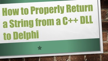How to Properly Return a String from a C+ +  DLL to Delphi