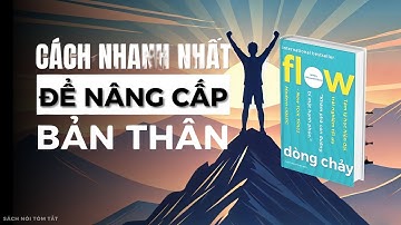 Cách nhanh nhất để nâng cấp bản thân | Sách Dòng Chảy (Flow)