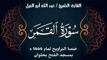 سورة القمر | ختمة تراويح 1444 ه | الشيخ عبد الله أبو النيل