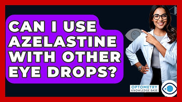 Can I Use Azelastine With Other Eye Drops? - Optometry Knowledge Base