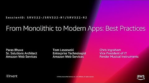 AWS re:Invent 2018: [REPEAT 2] From Monolith to Modern Apps: Best Practices (SRV322-R2)
