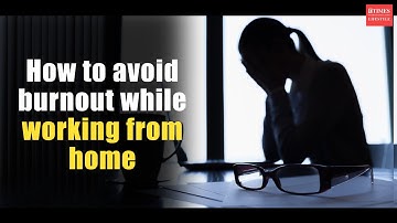 How to avoid burnout while working from home
