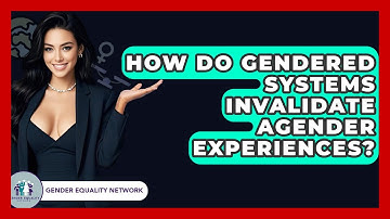 How Do Gendered Systems Invalidate Agender Experiences? - Gender Equality Network