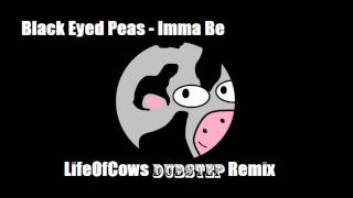 Black Eyed Peas - Imma Be (LifeOfCows Dubstep Remix)