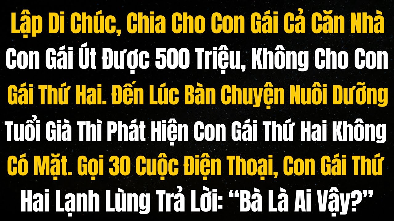 Lập Di Chúc, Chia Cho Con Gái Cả Căn Nhà, Con Gái Út Được 500 Triệu, Không Cho Con Gái Thứ Hai