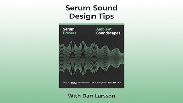 Serum Sound Design Tips - With Producer Dan Larsson