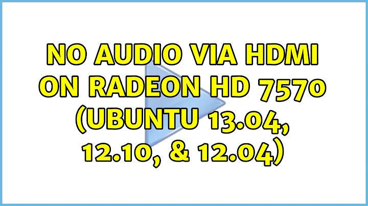 No audio via HDMI on Radeon HD 7570 (ubuntu 13.04, 12.10, & 12.04) (2 Solutions!!)