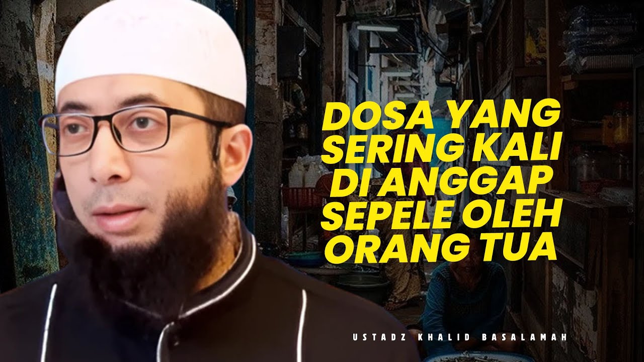 DOSA YANG SERING DI ANGGAP SEPELE OLEH IBU - Ustadz Khalid Basalamah