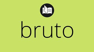 Que significa BRUTO • bruto SIGNIFICADO • bruto DEFINICIÓN • Que es BRUTO • Significado de BRUTO
