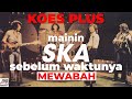 Episode 61 koes plus udah mainin ska sebelum mewabah