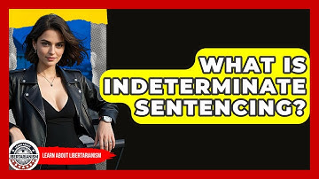 What Is Indeterminate Sentencing? - Learn About Libertarianism