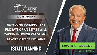 How Long To Expect The Probate Of An Estate Will Take In In South Carolina - Lawyer Greene Explains