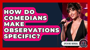 How Do Comedians Make Observations Specific? - Open Mic Manual
