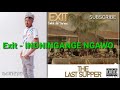 Exit - Inoningange Ngawo| THE LAST SUPPER ALBUM