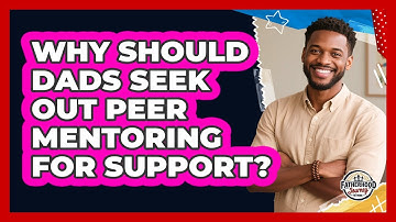 Why Should Dads Seek Out Peer Mentoring For Support? - Fatherhood Journey Network