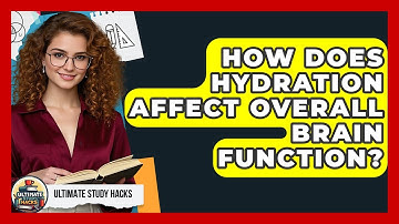 How Does Hydration Affect Overall Brain Function? - Ultimate Study Hacks