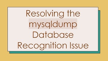Resolving the mysqldump Database Recognition Issue