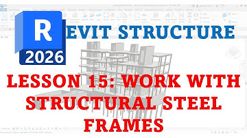 REVIT 2026 FOR STRUCTURE DESIGN: LESSON 15 WORK WITH STRUCTURAL STEEL FRAMES