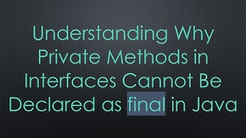 Understanding Why Private Methods in Interfaces Cannot Be Declared as final in Java