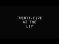 Twenty-Five at the Lip