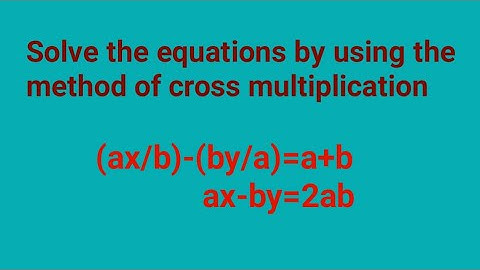 Solve the equations by using the method of cross multiplication ax/b+by/a=a+b, ax-by=2ab