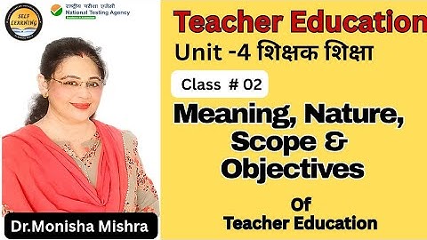 UGCNET Education Unit 4 Meaning, Nature, Scope & Objectives of Teacher Education by Monisha Mishra