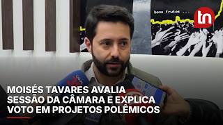 Vereador Moisés Tavares avalia sessão da Câmara e explica voto em projetos polêmicos