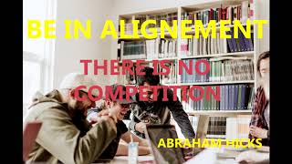 Abraham Hicks Be in Alignment - There is no COMPETITION!
