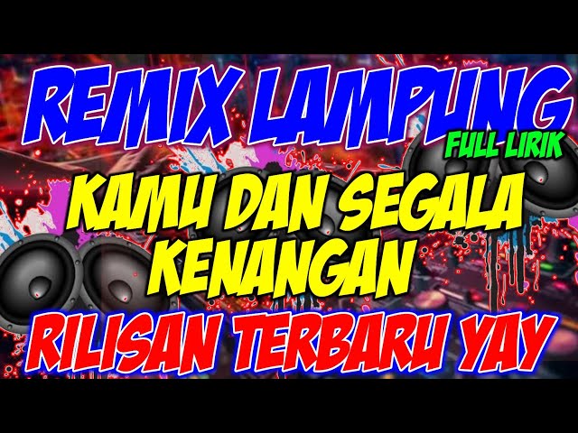 REMIX LAMPUNG KAMU DAN SEGALA KENANGAN SPESIAL RILISAN YANG LAGI VIRAL BOSKU class=