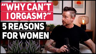 Why Can&#39;t I Orgasm? 5 Reasons For Women