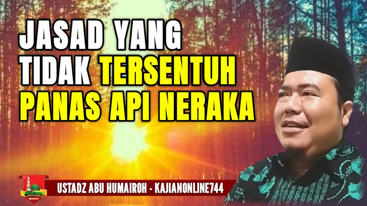JASAD YANG TIDAK AKAN TERSENTUH API NERAKA/USTADZ ABU HUMAIROH 