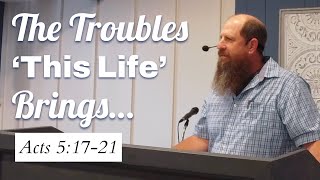 Acts 5:17-21 “The Troubles ‘This Life’ Brings”