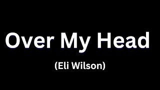 Download lagu Eli Wilson - Over My Head Lyrics