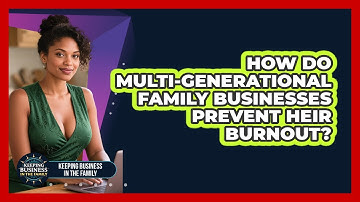 How Do Multi-generational Family Businesses Prevent Heir Burnout? - Keeping Business In The Family