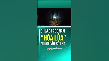 NÓNG! CHÁY Chùa cổ 300 năm “hóa lửa”, người dân xót xa