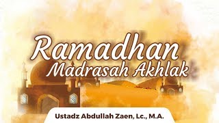 Kajian Islam - Ramadhan Madrasah Akhlak - Ustadz Abdullah Zaen, Lc., M.A.