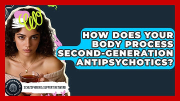 How Does Your Body Process Second-generation Antipsychotics? - Schizophrenia Support Network
