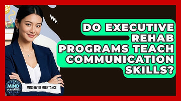 Do Executive Rehab Programs Teach Communication Skills? - Mind Over Substance