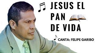 Video thumbnail of "FELIPE GARIBO-Jesús el Pan de Vida"
