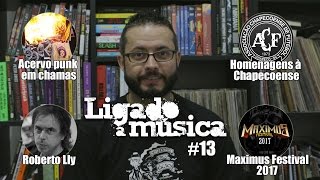 Ligado à Música TV #13 – Acervo punk em chamas, Chapecoense, Roberto Lly e Maximus Festival 2017