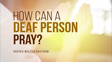 How Can A Deaf Person Pray? | Shaykh Waleed Basyouni | Faith IQ