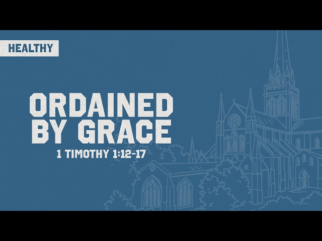 Ordained by Grace || 1 Timothy 1:12-17