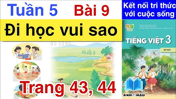 Tiếng Việt Lớp 3 Tuần 5 Bài 9 | ĐI HỌC VUI SAO | Trang 43, 44 | Kết nối tri thức | Tập 1