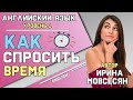 19. Английский: TIME / ВРЕМЯ / КОТОРЫЙ ЧАС ( Ирина ШИ )